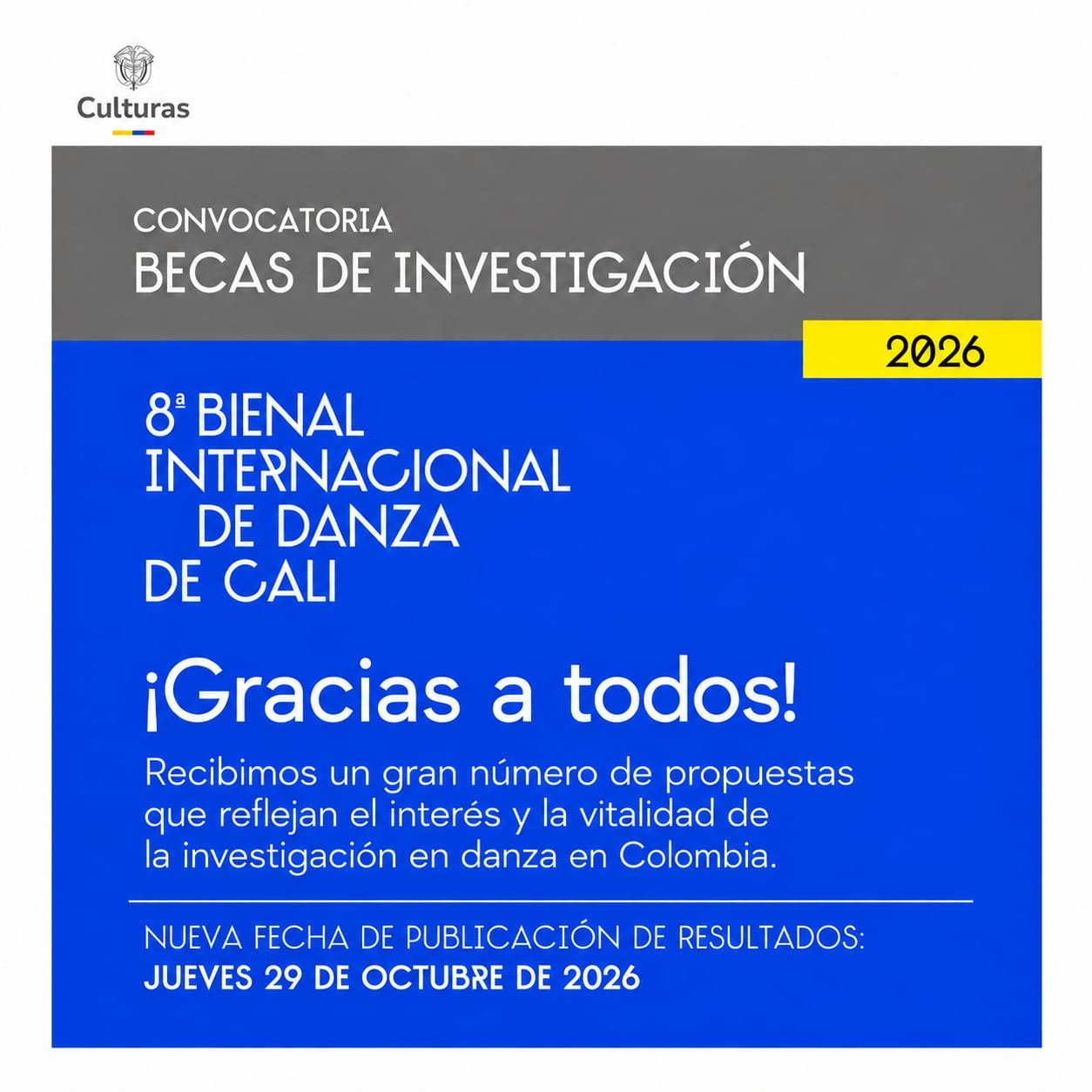 Afiche informativo dividido en dos secciones: la superior en gris y la inferior en azul. En la parte superior gris, se muestra el logotipo de 'Culturas' y el texto 'CONVOCATORIA BECAS DE INVESTIGACIÓN' con el año '2026' en una pestaña amarilla. La sección inferior azul, que ocupa la mayor parte de la imagen, contiene el texto de la '8ª BIENAL INTERNACIONAL DE DANZA DE CALI' y el mensaje principal: '¡Gracias a todos! Recibimos un gran número de propuestas que reflejan el interés y la vitalidad de la investigación en danza en Colombia.' En la franja inferior, separada por una línea, se especifica en mayúsculas: 'NUEVA FECHA DE PUBLICACIÓN DE RESULTADOS: JUEVES 29 DE OCTUBRE DE 2026'.